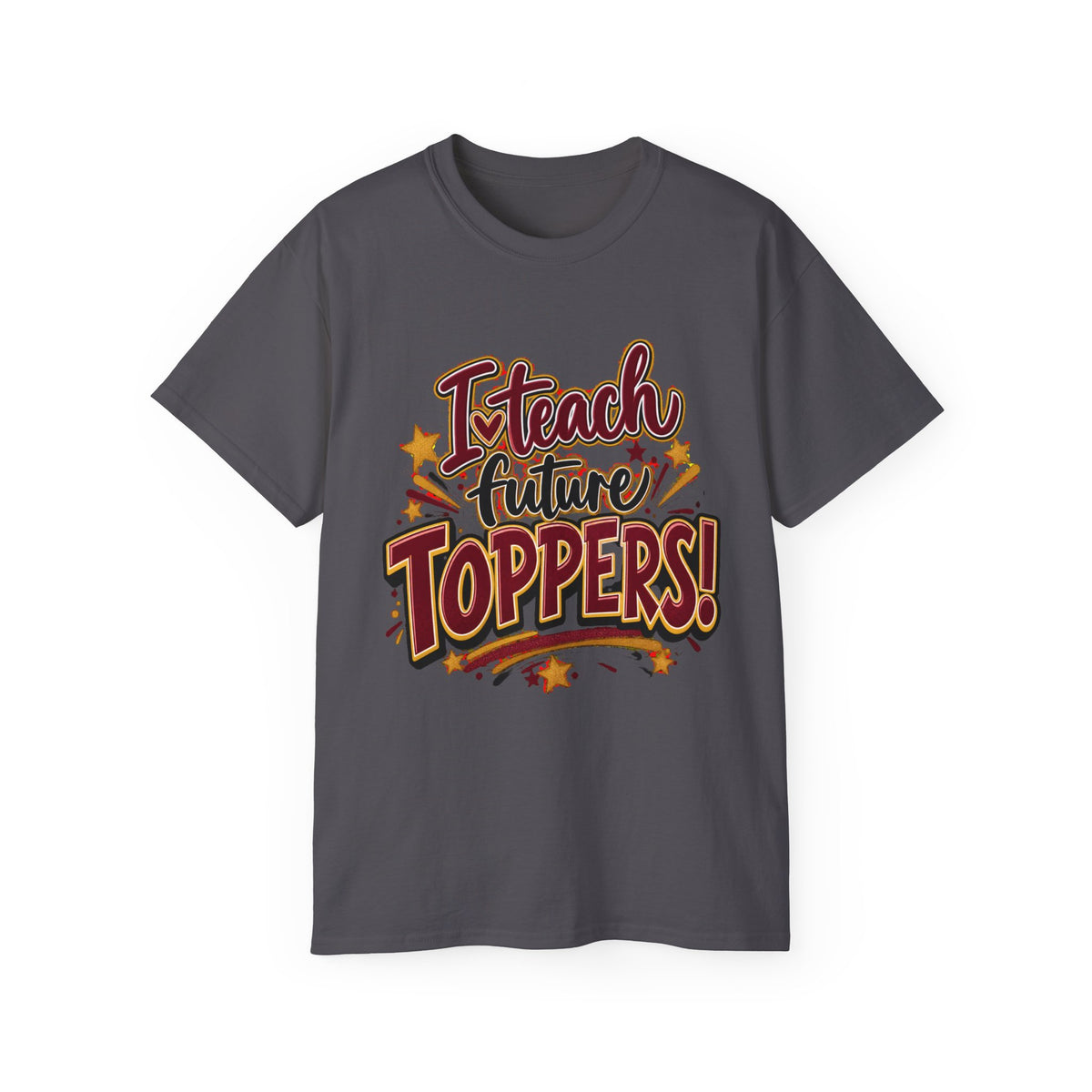 I Teach Future Toppers T-Shirt – Teacher Appreciation Tee for Educators & Graduations